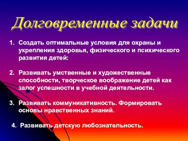 Долговременные задачи Создать оптимальные условия для охраны и укрепления здоровья, физического и