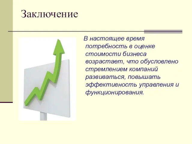 Заключение В настоящее время потребность в оценке стоимости бизнеса возрастает, что обусловлено