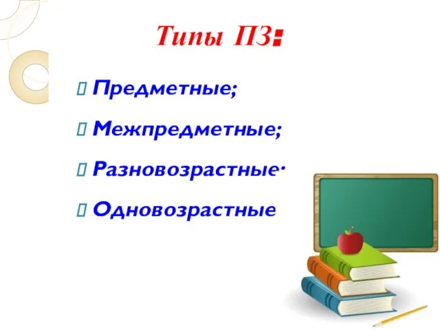 Типы ПЗ: Предметные; Межпредметные; Разновозрастные; Одновозрастные.