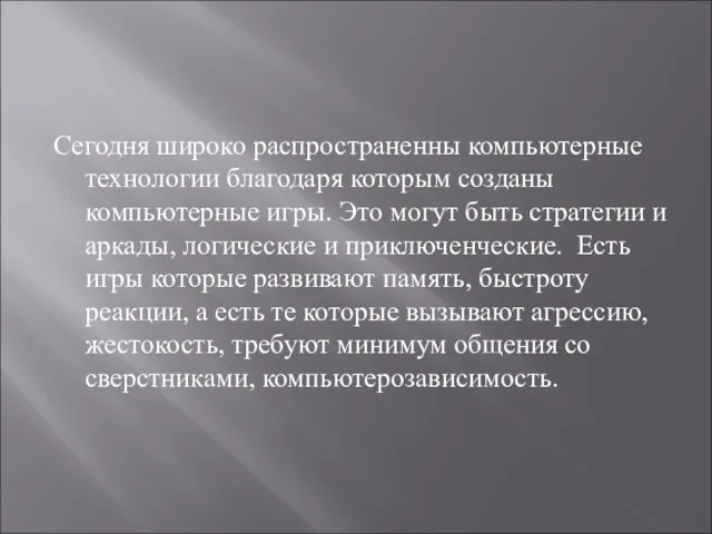 Сегодня широко распространенны компьютерные технологии благодаря которым созданы компьютерные игры. Это могут