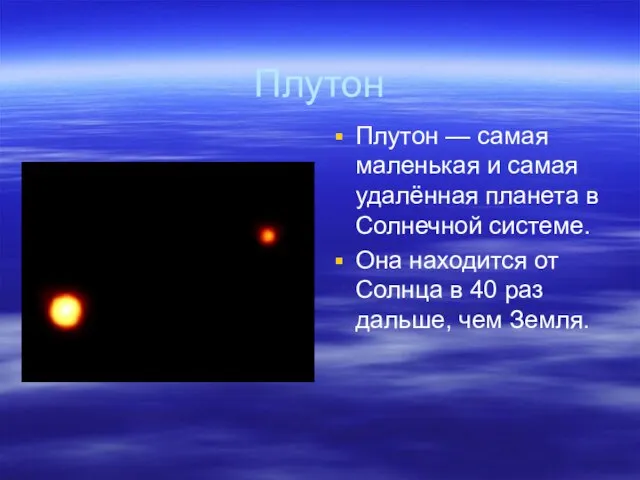 Плутон Плутон — самая маленькая и самая удалённая планета в Солнечной системе.