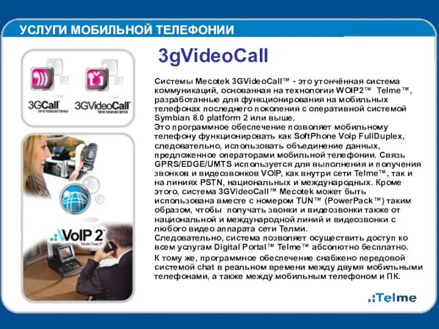 УСЛУГИ МОБИЛЬНОЙ ТЕЛЕФОНИИ 3gVideoCall Системы Mecotek 3GVideoCall™ - это утончённая система коммуникаций,