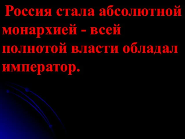 Россия стала абсолютной монархией - всей полнотой власти обладал император.