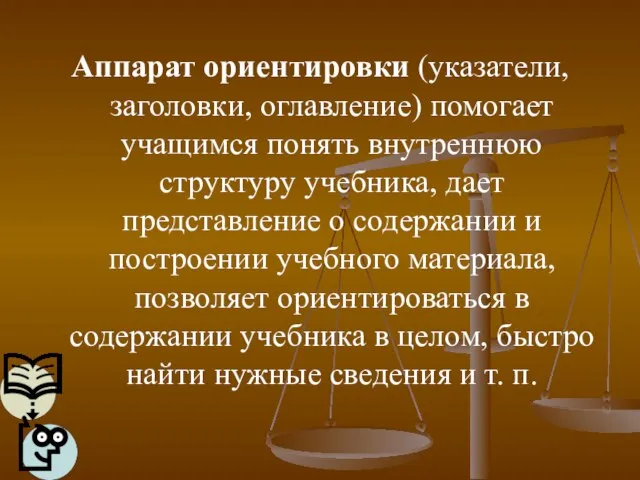 Аппарат ориентировки (указатели, заголовки, оглавление) помогает учащимся понять внутреннюю структуру учебника, дает