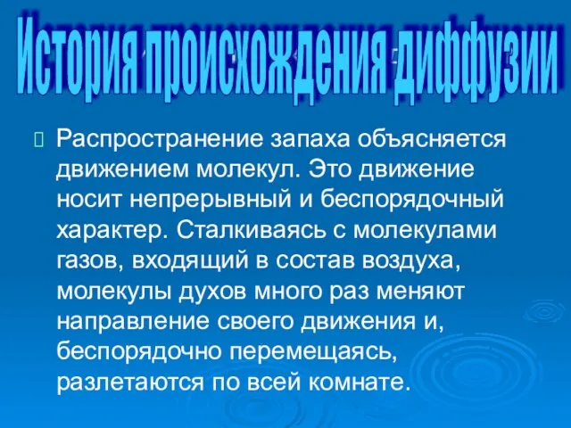 История происхождения диффузии Распространение запаха объясняется движением молекул. Это движение носит непрерывный