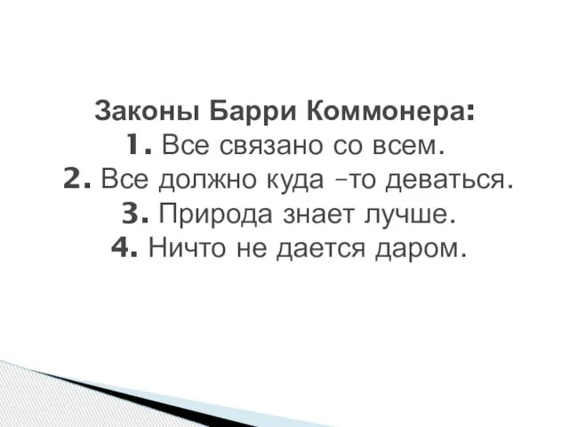 Законы Барри Коммонера: 1. Все связано со всем. 2. Все должно куда