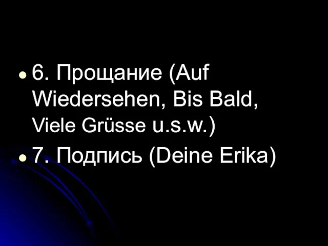 6. Прощание (Auf Wiedersehen, Bis Bald, Viele Grüsse u.s.w.) 7. Подпись (Deine Erika)