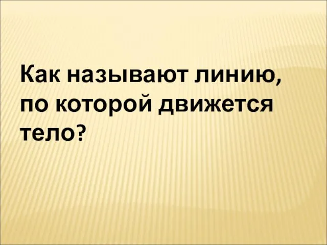 Как называют линию, по которой движется тело?