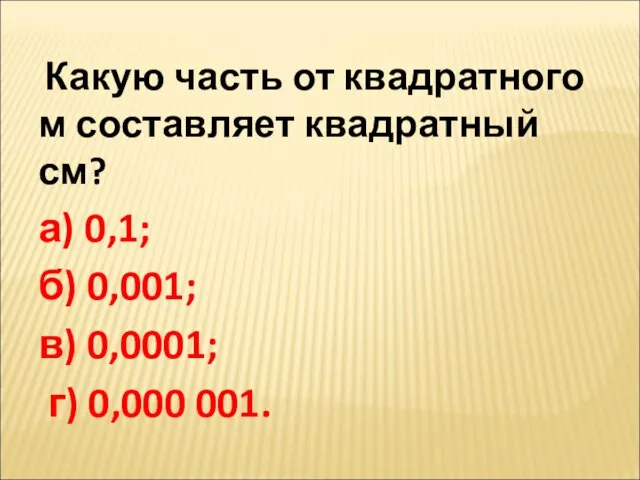 Какую часть от квадратного м составляет квадратный см? а) 0,1; б) 0,001;