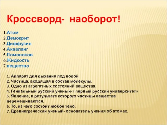 Кроссворд- наоборот! Атом Демокрит Диффузия Акваланг Ломоносов Жидкость вещество 1. Аппарат для