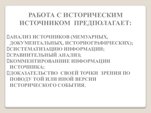 РАБОТА С ИСТОРИЧЕСКИМ ИСТОЧНИКОМ ПРЕДПОЛАГАЕТ: АНАЛИЗ ИСТОЧНИКОВ (МЕМУАРНЫХ, ДОКУМЕНТАЛЬНЫХ, ИСТОРИОГРАФИЧЕСКИХ); СИСТЕМАТИЗАЦИЮ ИНФОРМАЦИИ;