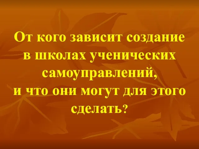 От кого зависит создание в школах ученических самоуправлений, и что они могут для этого сделать?