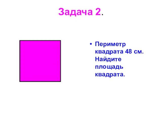 Задача 2. Периметр квадрата 48 см. Найдите площадь квадрата.