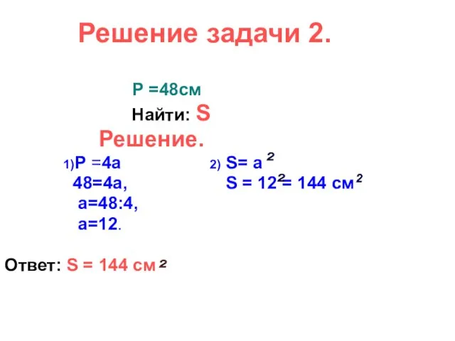 Решение задачи 2. Р =48см Найти: S Решение. 1)Р =4а 2) S=