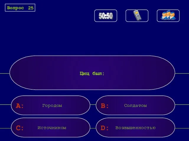 A: C: B: D: Циц был: Городом Солдатом Источником Возвышенностью 50:50 Вопрос 25