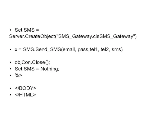 Set SMS = Server.CreateObject("SMS_Gateway.clsSMS_Gateway") x = SMS.Send_SMS(email, pass,tel1, tel2, sms) objCon.Close(); Set SMS = Nothing; %>