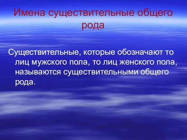 Имена существительные общего рода Существительные, которые обозначают то лиц мужского пола, то