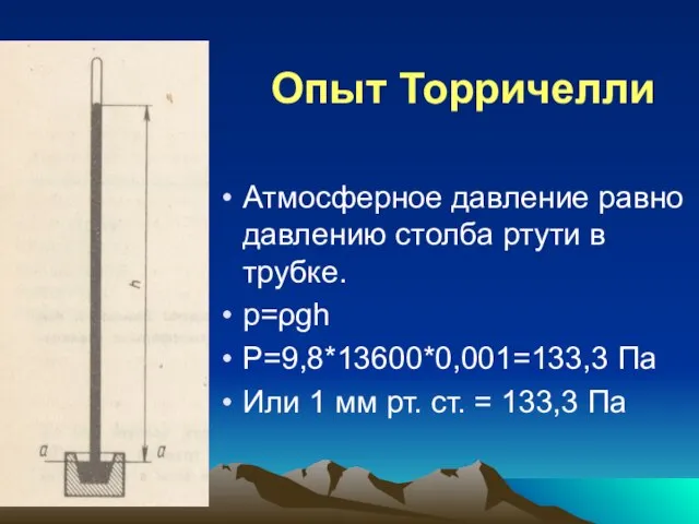 Опыт Торричелли Атмосферное давление равно давлению столба ртути в трубке. p=ρgh P=9,8*13600*0,001=133,3