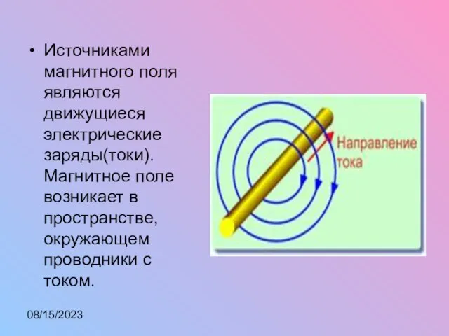 08/15/2023 Источниками магнитного поля являются движущиеся электрические заряды(токи). Магнитное поле возникает в