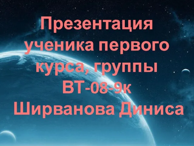 Презентация ученика первого курса, группы ВТ-08-9к Ширванова Диниса