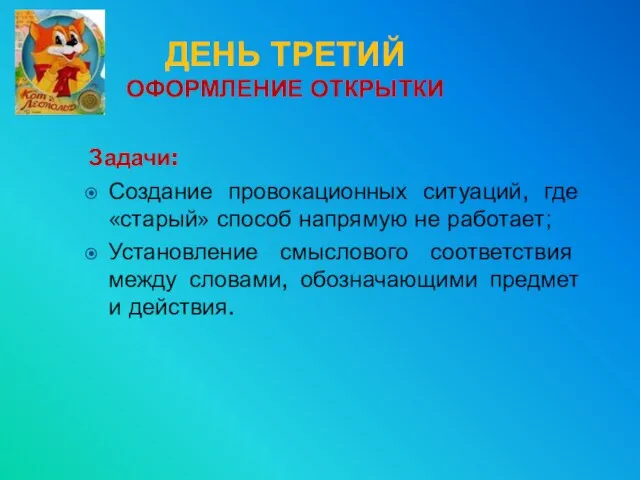 ДЕНЬ ТРЕТИЙ ОФОРМЛЕНИЕ ОТКРЫТКИ Задачи: Создание провокационных ситуаций, где «старый» способ напрямую