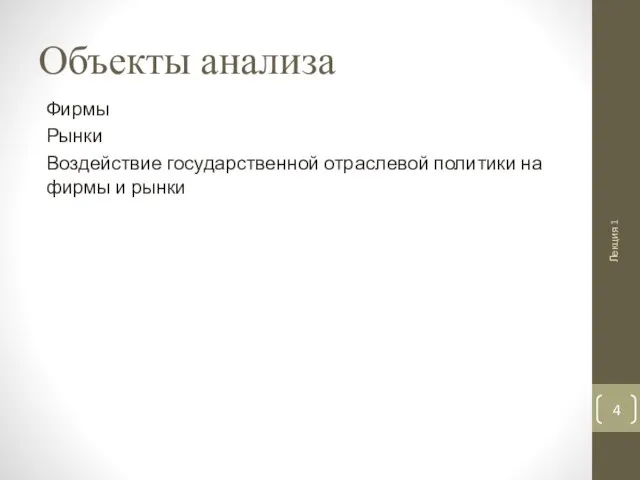 Объекты анализа Фирмы Рынки Воздействие государственной отраслевой политики на фирмы и рынки Лекция 1