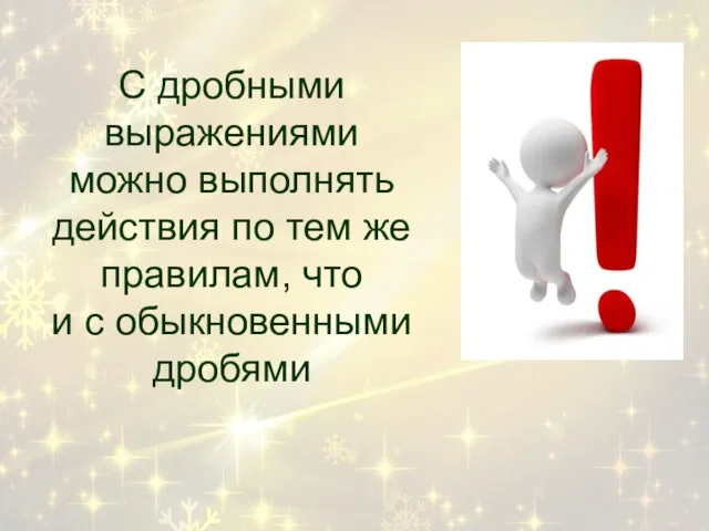 С дробными выражениями можно выполнять действия по тем же правилам, что и с обыкновенными дробями