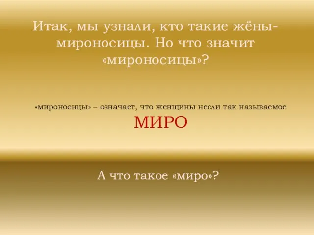 Итак, мы узнали, кто такие жёны-мироносицы. Но что значит «мироносицы»? «мироносицы» –