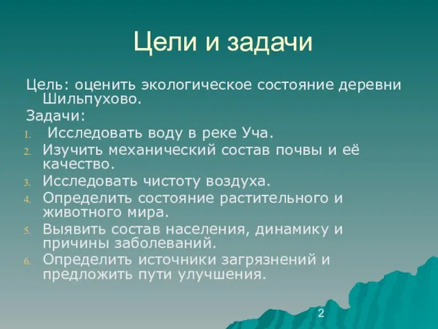 Цели и задачи Цель: оценить экологическое состояние деревни Шильпухово. Задачи: Исследовать воду