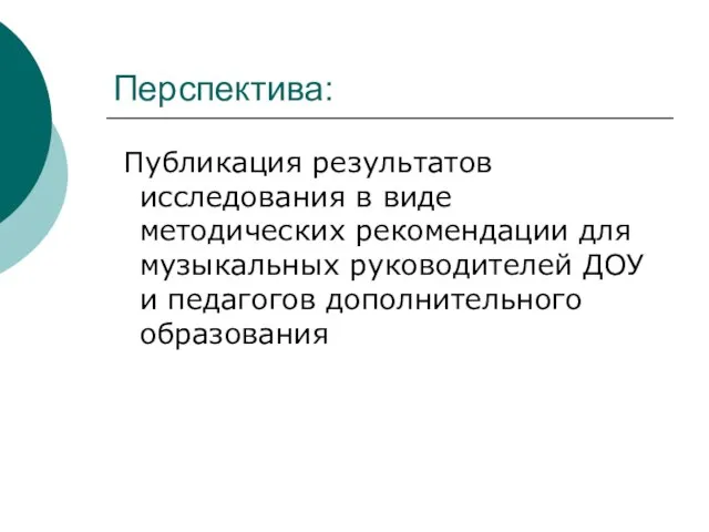 Перспектива: Публикация результатов исследования в виде методических рекомендации для музыкальных руководителей ДОУ и педагогов дополнительного образования