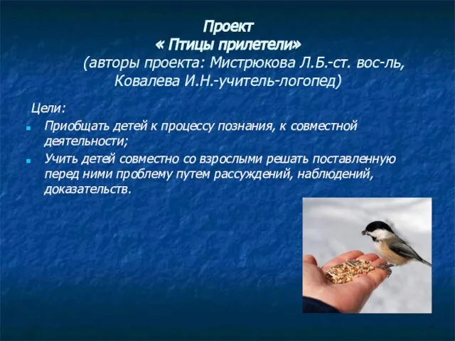 Проект « Птицы прилетели» (авторы проекта: Мистрюкова Л.Б.-ст. вос-ль, Ковалева И.Н.-учитель-логопед) Цели: