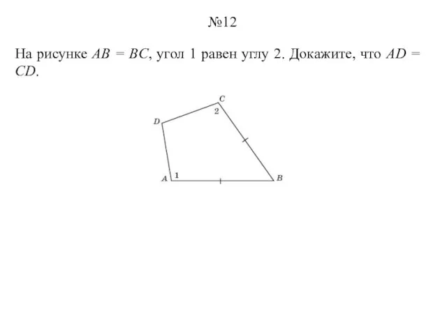 На рисунке AB = BC, угол 1 равен углу 2. Докажите, что AD = CD. №12