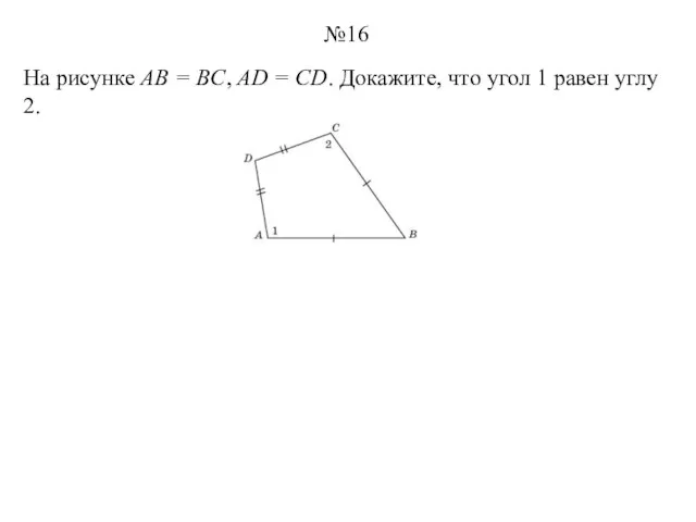 На рисунке AB = BC, AD = CD. Докажите, что угол 1 равен углу 2. №16