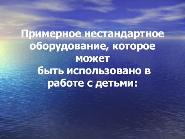 Примерное нестандартное оборудование, которое может быть использовано в работе с детьми: