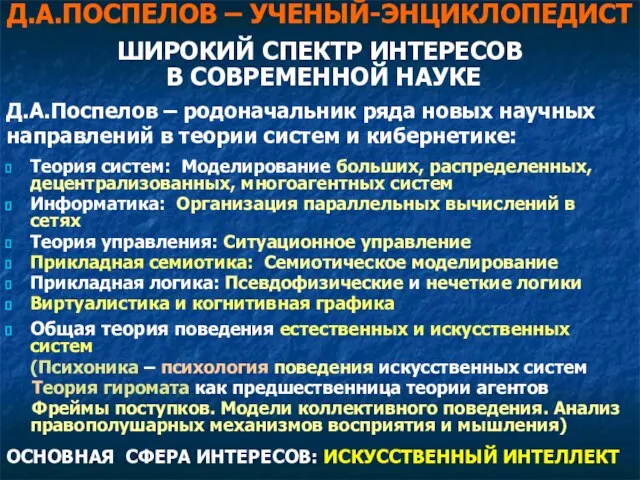 Д.А.ПОСПЕЛОВ – УЧЕНЫЙ-ЭНЦИКЛОПЕДИСТ ШИРОКИЙ СПЕКТР ИНТЕРЕСОВ В СОВРЕМЕННОЙ НАУКЕ Д.А.Поспелов – родоначальник