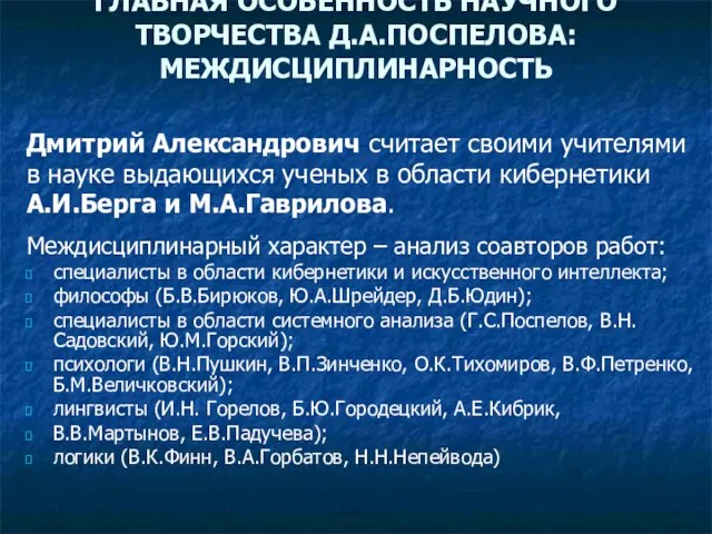 ГЛАВНАЯ ОСОБЕННОСТЬ НАУЧНОГО ТВОРЧЕСТВА Д.А.ПОСПЕЛОВА: МЕЖДИСЦИПЛИНАРНОСТЬ Дмитрий Александрович считает своими учителями в