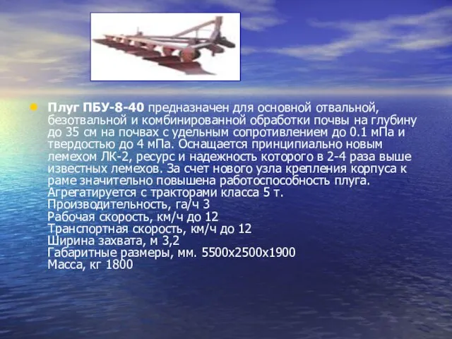 Плуг ПБУ-8-40 предназначен для основной отвальной, безотвальной и комбинированной обработки почвы на