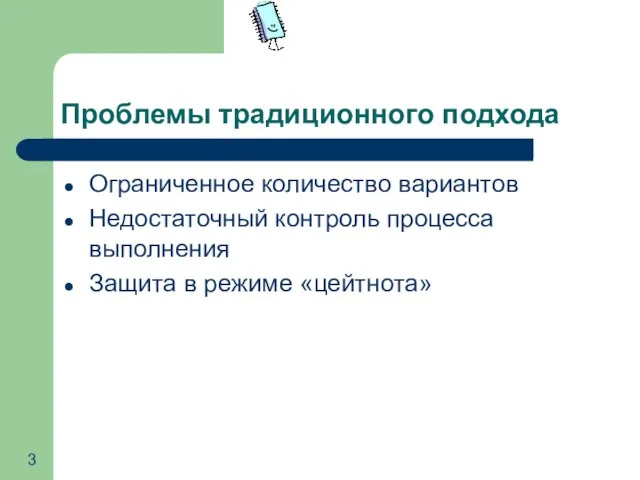 Проблемы традиционного подхода Ограниченное количество вариантов Недостаточный контроль процесса выполнения Защита в режиме «цейтнота»