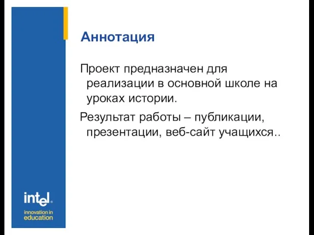 Аннотация Проект предназначен для реализации в основной школе на уроках истории. Результат