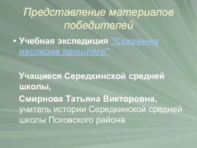 Представление материалов победителей Учебная экспедиция "Сохраним наследие прошлого" Учащиеся Середкинской средней школы,