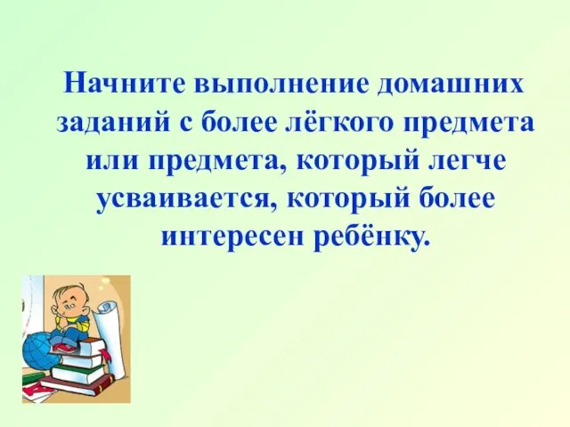 Начните выполнение домашних заданий с более лёгкого предмета или предмета, который легче