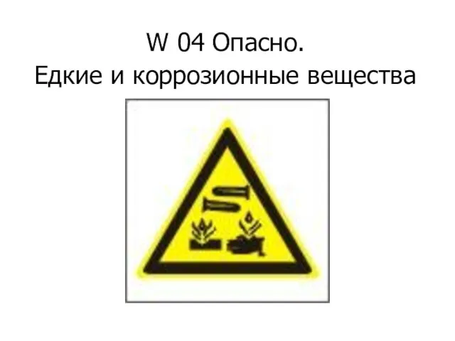 W 04 Опасно. Едкие и коррозионные вещества