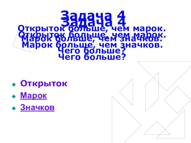 Задача 4 Открыток больше, чем марок. Марок больше, чем значков. Чего больше?