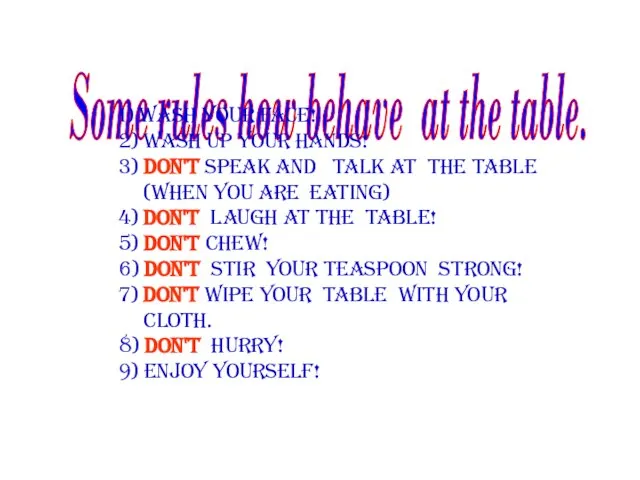 Some rules how behave at the table. 1) Wash your face! 2)