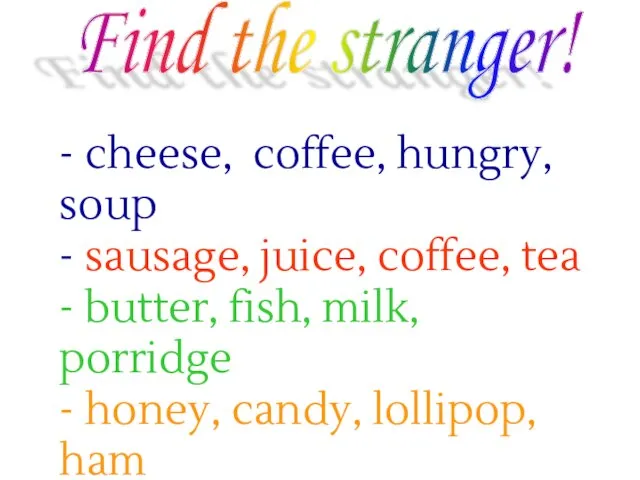 Find the stranger! - cheese, coffee, hungry, soup - sausage, juice, coffee,