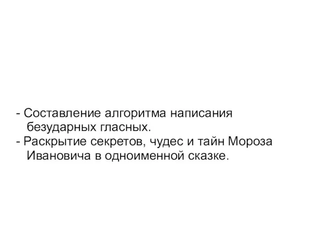 - Составление алгоритма написания безударных гласных. - Раскрытие секретов, чудес и тайн