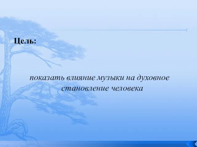 Цель: показать влияние музыки на духовное становление человека