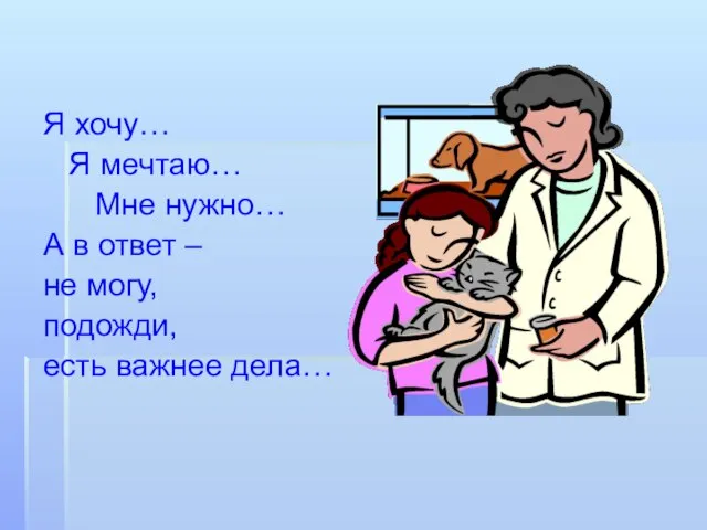 Я хочу… Я мечтаю… Мне нужно… А в ответ – не могу, подожди, есть важнее дела…