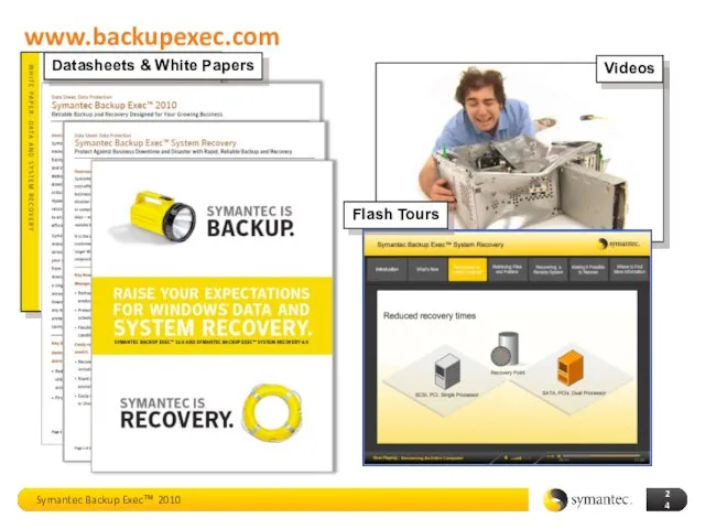 www.backupexec.com Videos Flash Tours Symantec Backup Exec™ 2010 Datasheets & White Papers