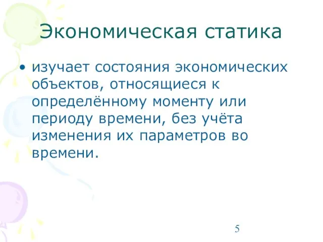 Экономическая статика изучает состояния экономических объектов, относящиеся к определённому моменту или периоду